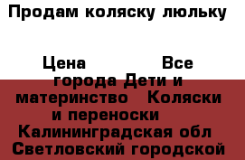  Продам коляску люльку › Цена ­ 12 000 - Все города Дети и материнство » Коляски и переноски   . Калининградская обл.,Светловский городской округ 